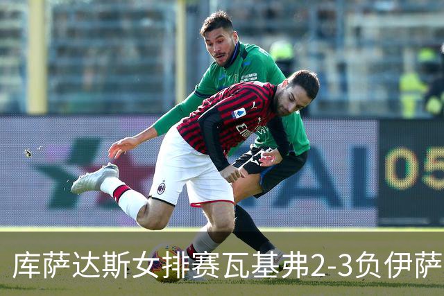 库萨达斯女排赛瓦基弗2-3负伊萨 首遭败绩仍夺魁